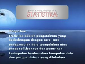 STATISTIKA Pengertian Statistika adalah pengetahuan yang berhubungan dengan