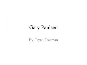 Gary Paulsen By Ryan Freeman Born in Minneapolis