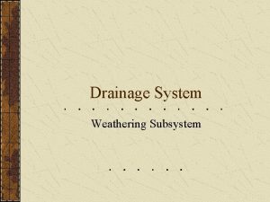Drainage System Weathering Subsystem Denudation The physical landscape