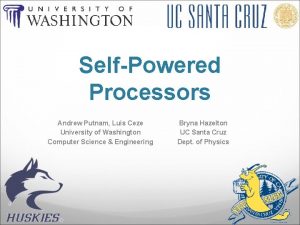 SelfPowered Processors Andrew Putnam Luis Ceze University of