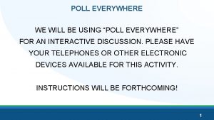 POLL EVERYWHERE WE WILL BE USING POLL EVERYWHERE