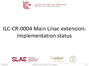 ILCCR0004 Main Linac extension Implementation status 1132015 LCWS