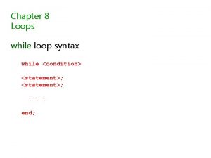 Chapter 8 Loops while loop syntax while condition