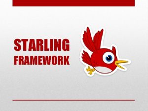 STARLING FRAMEWORK What is Starling Framework It is