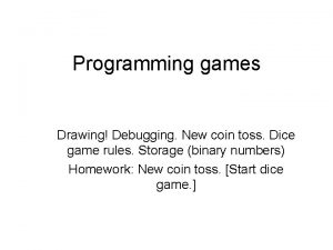 Programming games Drawing Debugging New coin toss Dice