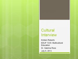 Cultural Interview Kristen Roberts EDUF 7235 Multicultural Education