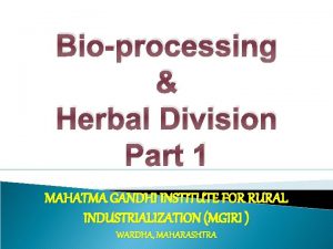 Bioprocessing Herbal Division Part 1 MAHATMA GANDHI INSTITUTE