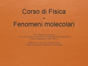 Corso di Fisica Fenomeni molecolari Prof Massimo Masera