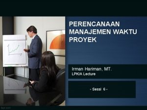 PERENCANAAN MANAJEMEN WAKTU PROYEK Irman Hariman MT LPKIA