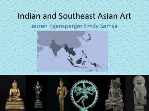 Indian and Southeast Asian Art Lauren Egensperger Emily