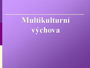 Multikulturn vchova Multikulturn vchova Multicultural Education Interkulturelle Erziehung