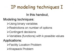 IP modeling techniques I In this handout Modeling