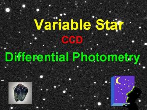 Variable Star CCD Differential Photometry Photometry Is The