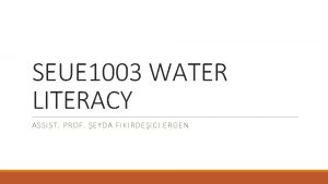 SEUE 1003 WATER LITERACY ASSIST PROF EYDA FIKIRDEICI