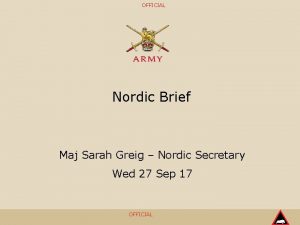 OFFICIAL Nordic Brief Maj Sarah Greig Nordic Secretary