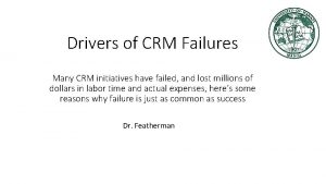 Drivers of CRM Failures Many CRM initiatives have