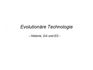 Evolutionre Technologie Historie GA und ES Evolutionre Algorithmen