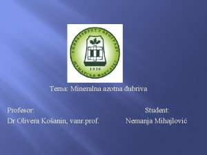 Tema Mineralna azotna ubriva Profesor Dr Olivera Koanin