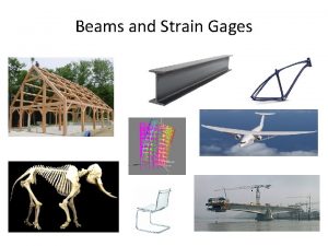 Beams and Strain Gages Cantilever beams Beams bend