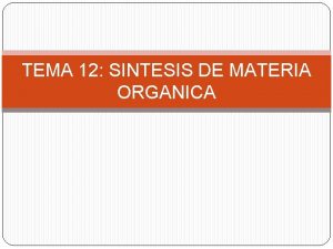 TEMA 12 SINTESIS DE MATERIA ORGANICA 2 Tema