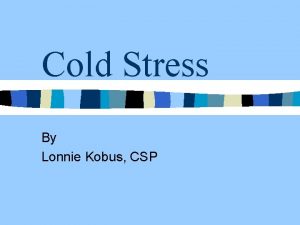 Cold Stress By Lonnie Kobus CSP Cold stress