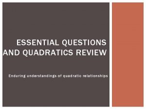 ESSENTIAL QUESTIONS AND QUADRATICS REVIEW Enduring understandings of