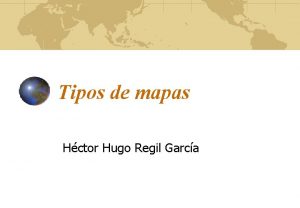 Tipos de mapas Hctor Hugo Regil Garca Segn