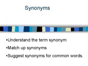 Synonyms Understand the term synonym Match up synonyms