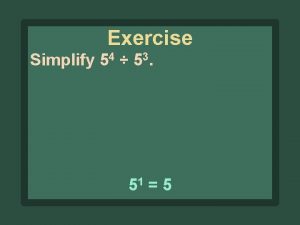 Exercise Simplify 54 53 51 5 Exercise 7