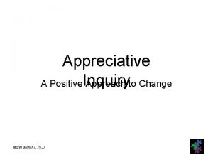 Appreciative A Positive Inquiry Approach to Change Marge