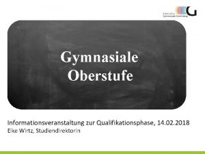 Gymnasiale Oberstufe Informationsveranstaltung zur Qualifikationsphase 14 02 2018