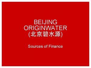 BEIJING ORIGINWATER Sources of Finance Learning Objectives Explain