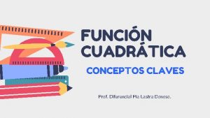 FUNCIN CUADRTICA CONCEPTOS CLAVES Prof Diferencial Pa Lastra