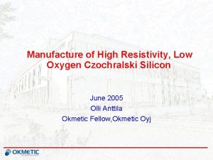 Manufacture of High Resistivity Low Oxygen Czochralski Silicon