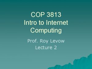 COP 3813 Intro to Internet Computing Prof Roy