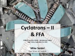 Cyclotrons II FFA CERN Accelerator School Introductory Course