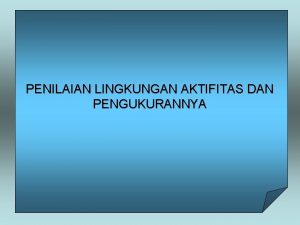 PENILAIAN LINGKUNGAN AKTIFITAS DAN PENGUKURANNYA PENDAHULUAN LAYANAN FISIOTERAPI