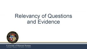 Relevancy of Questions and Evidence Important Considerations Factfinders