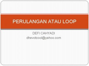 PERULANGAN ATAU LOOP DEFI CAHYADI dhevotcoolyahoo com LOOPING