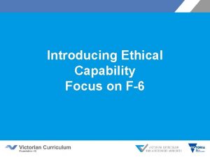 Introducing Ethical Capability Focus on F6 Objectives q