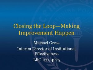 Closing the LoopMaking Improvement Happen Michael Gress Interim