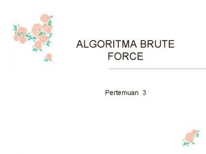 ALGORITMA BRUTE FORCE Pertemuan 3 Definisi Brute force