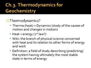Ch 3 Thermodynamics for Geochemistry Thermodynamics Therma heat