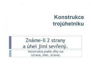 Konstrukce trojhelnku Znmeli 2 strany a hel jimi