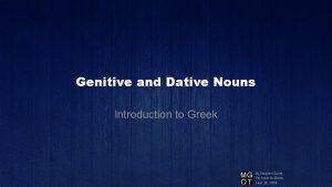 Genitive and Dative Nouns Introduction to Greek By