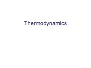 Thermodynamics Thermodynamic Systems States and Processes Objectives are