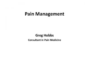 Pain Management Greg Hobbs Consultant in Pain Medicine