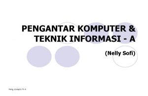 PENGANTAR KOMPUTER TEKNIK INFORMASI A Nelly Sofi Peng