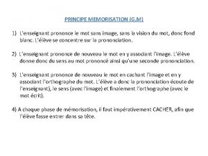 PRINCIPE MEMORISATION G M 1 Lenseignant prononce le