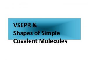 VSEPR Shapes of Simple Covalent Molecules ValenceShell ElectronPair
